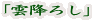 「雲降ろし」
